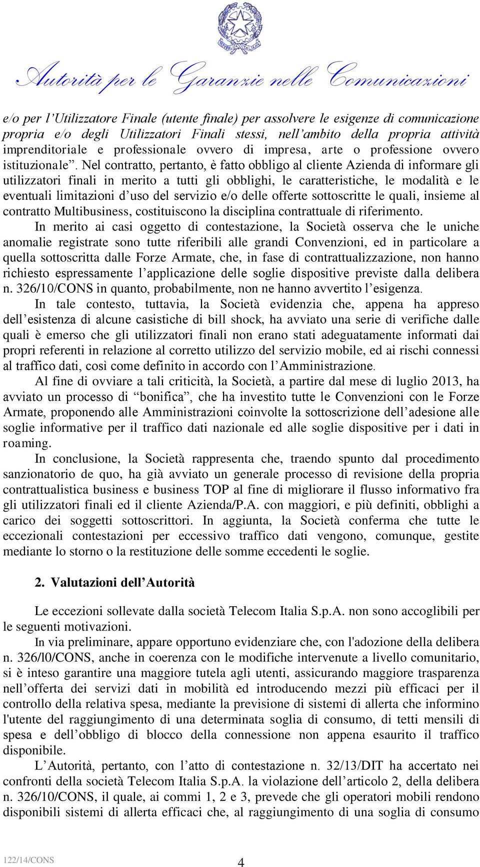 Nel contratto, pertanto, è fatto obbligo al cliente Azienda di informare gli utilizzatori finali in merito a tutti gli obblighi, le caratteristiche, le modalità e le eventuali limitazioni d uso del