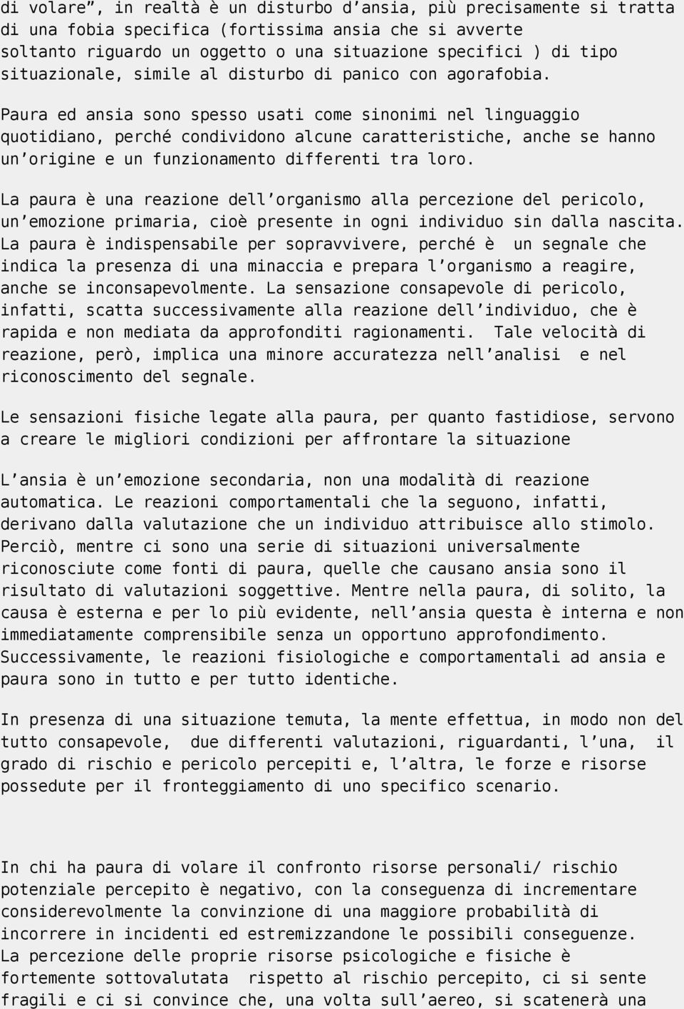 Paura ed ansia sono spesso usati come sinonimi nel linguaggio quotidiano, perché condividono alcune caratteristiche, anche se hanno un origine e un funzionamento differenti tra loro.