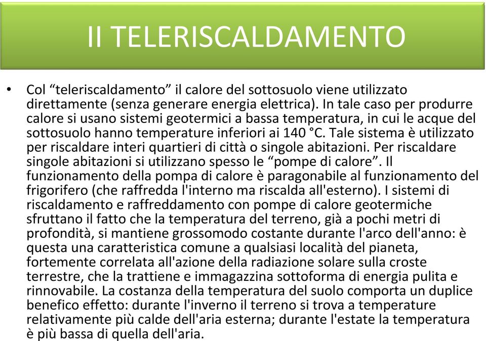 Tale sistema èutilizzato per riscaldare interi quartieri di cittào singole abitazioni. Per riscaldare singole abitazioni si utilizzano spesso le pompe di calore.