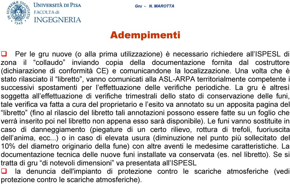 Una volta che è stato rilasciato il libretto, vanno comunicati alla ASL-ARPA territorialmente competente i successivi spostamenti per l effettuazione delle verifiche periodiche.