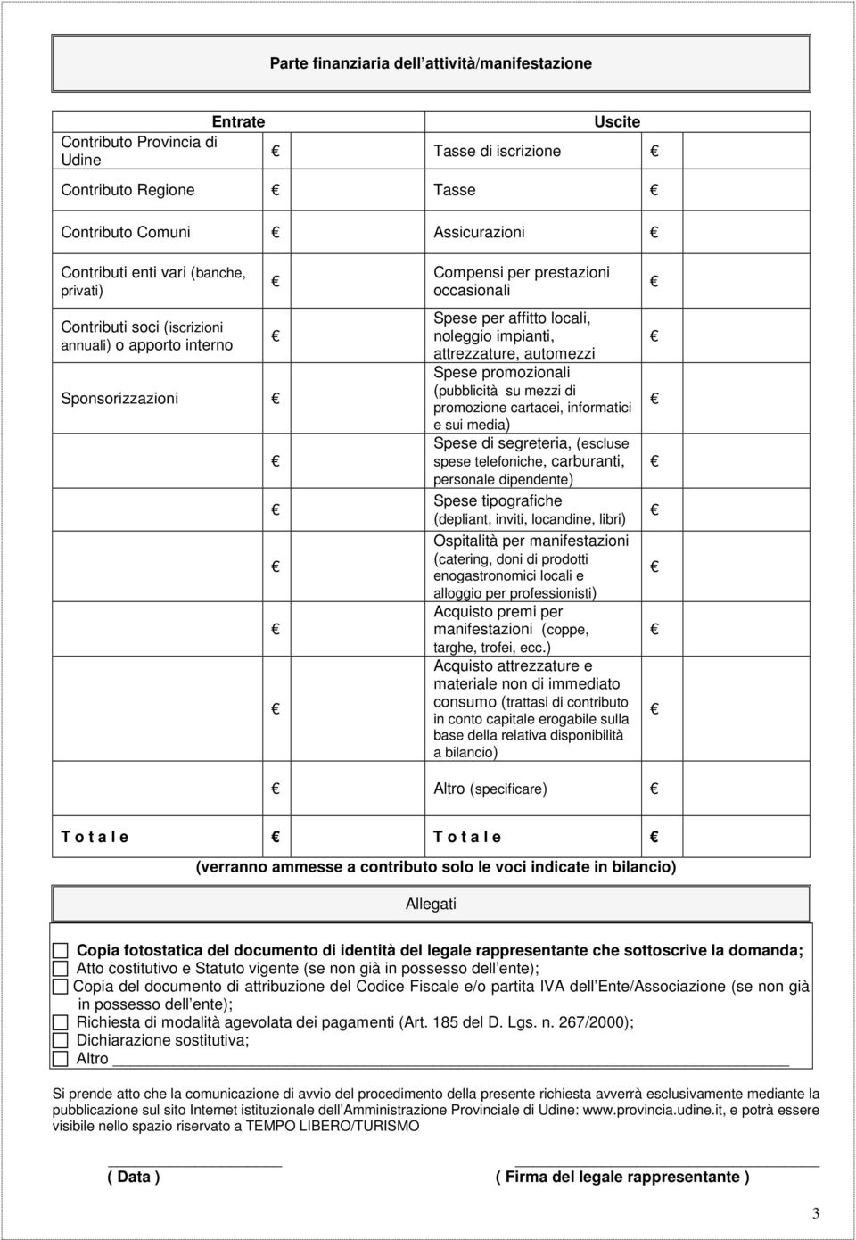 promozionali (pubblicità su mezzi di promozione cartacei, informatici e sui media) Spese di segreteria, (escluse spese telefoniche, carburanti, personale dipendente) Spese tipografiche (depliant,