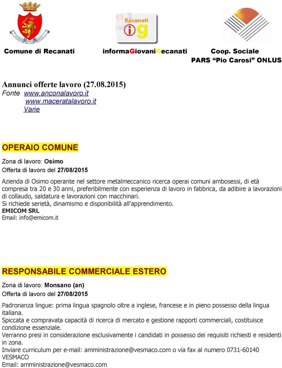 lavoro in fabbrica, da adibire a lavorazioni di collaudo, saldatura e lavorazioni con macchinari. Si richiede serietà, dinamismo e disponibilità all'apprendimento. EMICOM SRL Email: info@emicom.