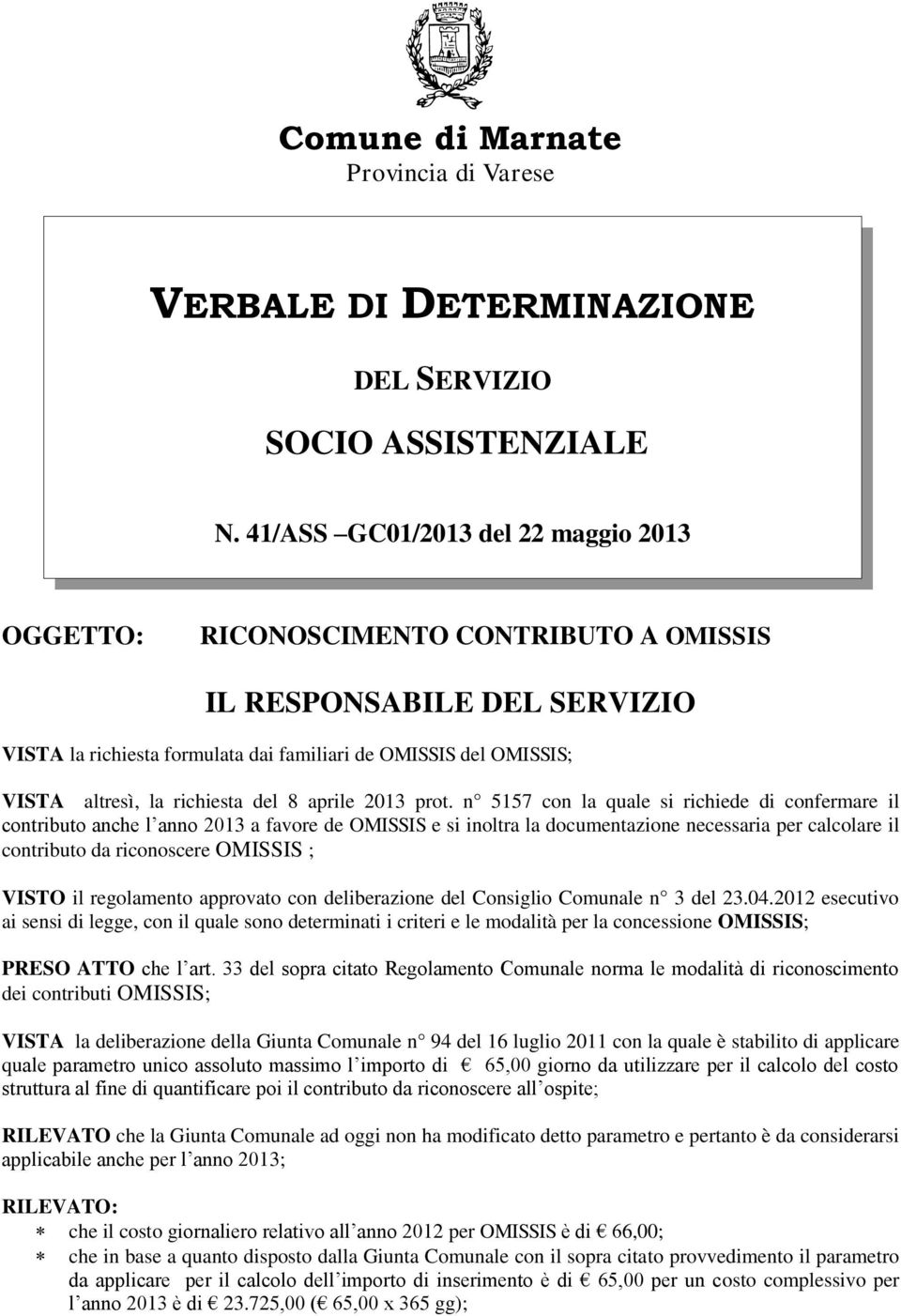 n 5157 con la quale si richiede di confermare il contributo anche l anno 2013 a favore de OMISSIS e si inoltra la documentazione necessaria per calcolare il contributo da riconoscere OMISSIS ; VISTO