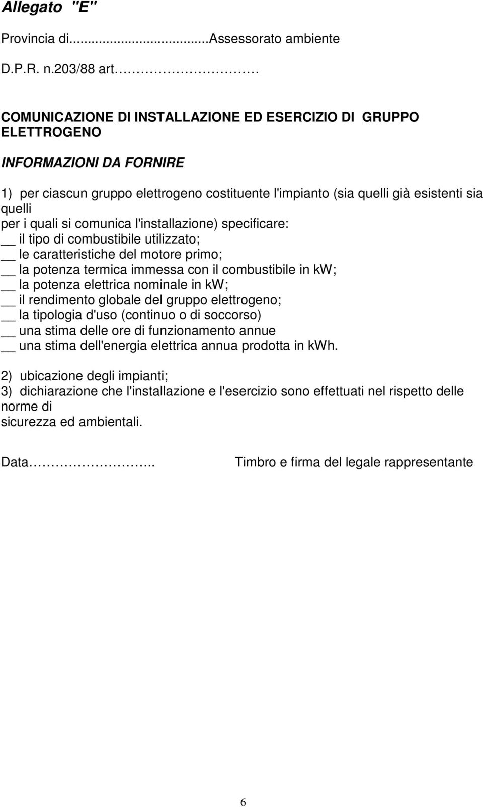 i quali si comunica l'installazione) specificare: il tipo di combustibile utilizzato; le caratteristiche del motore primo; la potenza termica immessa con il combustibile in kw; la potenza elettrica