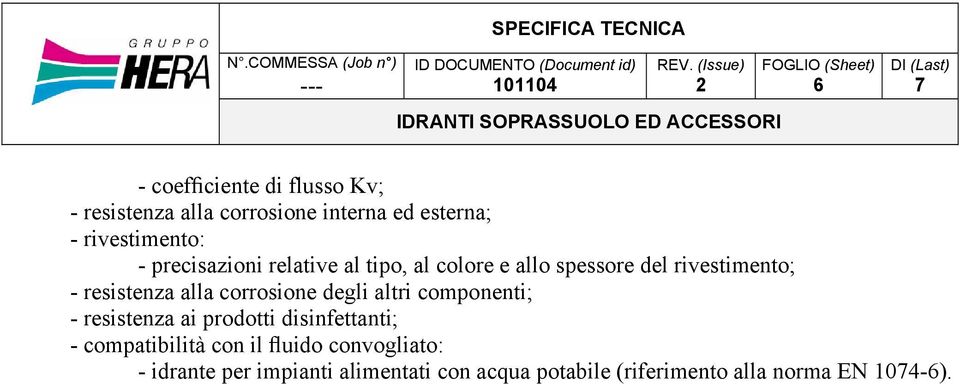 corrosione degli altri componenti; - resistenza ai prodotti disinfettanti; - compatibilità con il