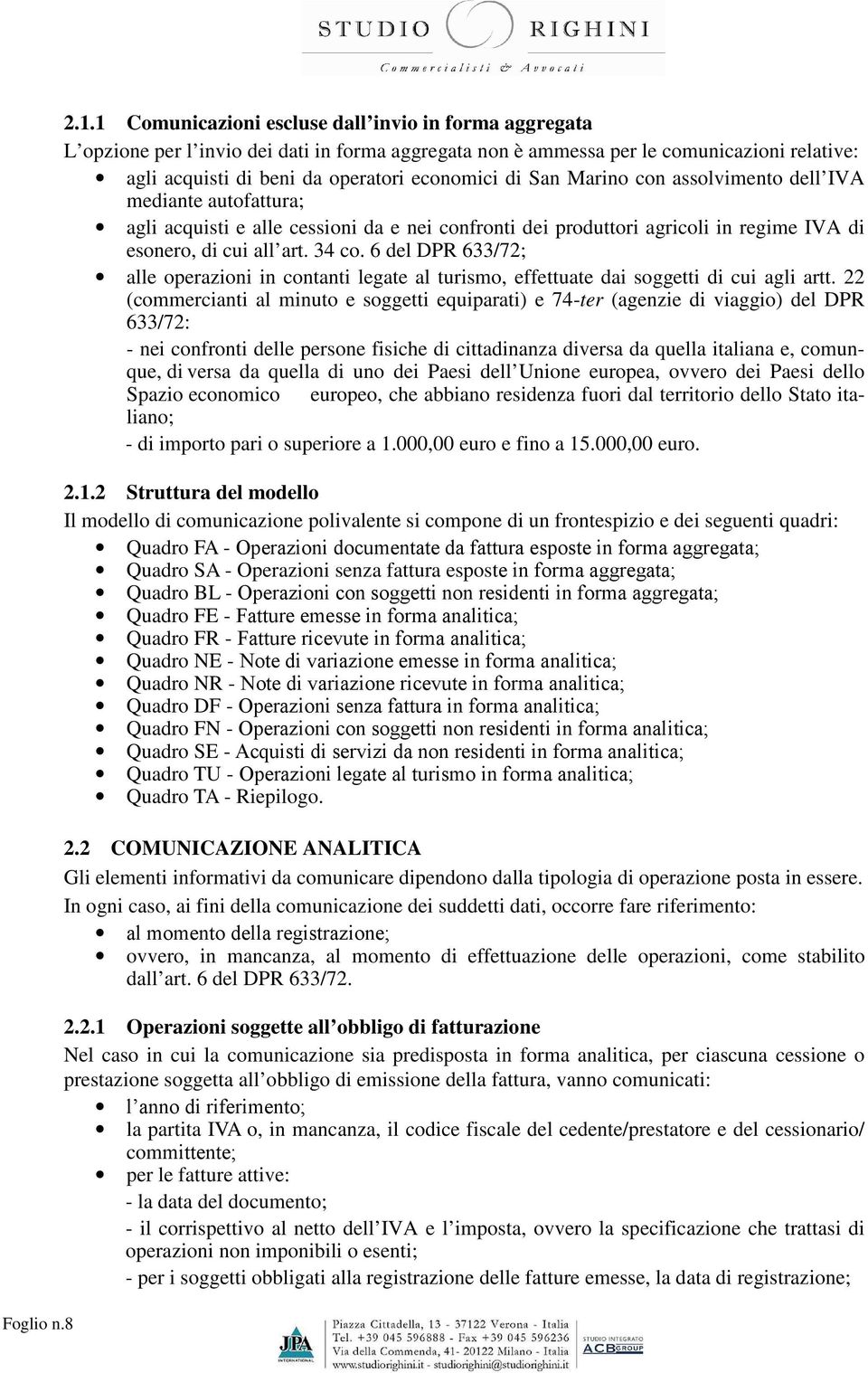 San Marino con assolvimento dell IVA mediante autofattura; agli acquisti e alle cessioni da e nei confronti dei produttori agricoli in regime IVA di esonero, di cui all art. 34 co.