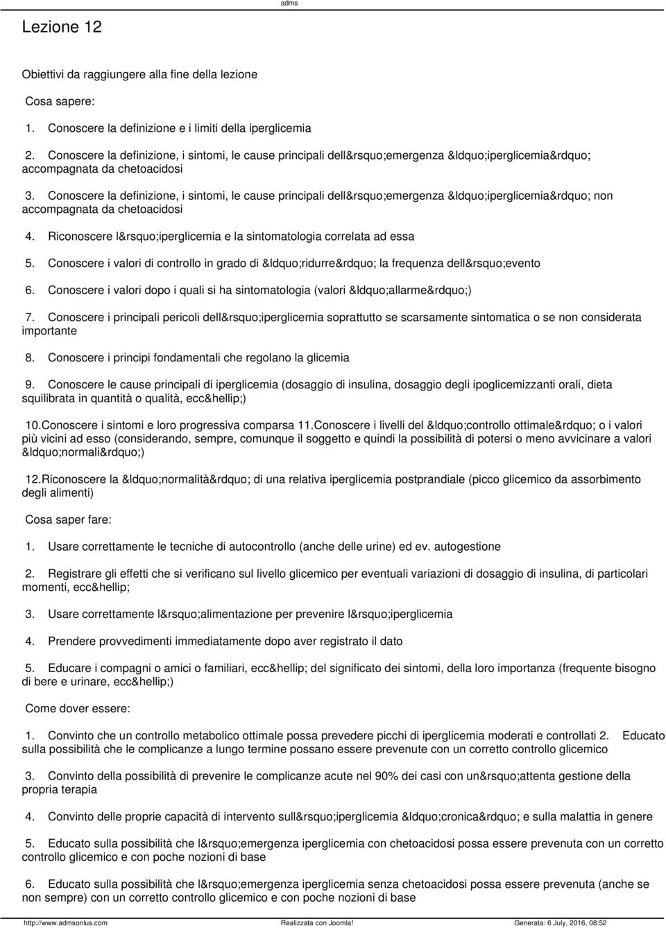 Conoscere la definizione, i sintomi, le cause principali dell emergenza iperglicemia non accompagnata da chetoacidosi 4. Riconoscere l iperglicemia e la sintomatologia correlata ad essa 5.