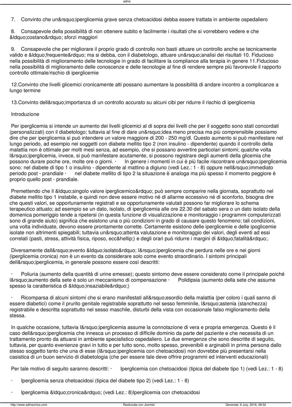 Consapevole che per migliorare il proprio grado di controllo non basti attuare un controllo anche se tecnicamente valido e frequente ma si debba, con il diabetologo, attuare un analisi dei risultati