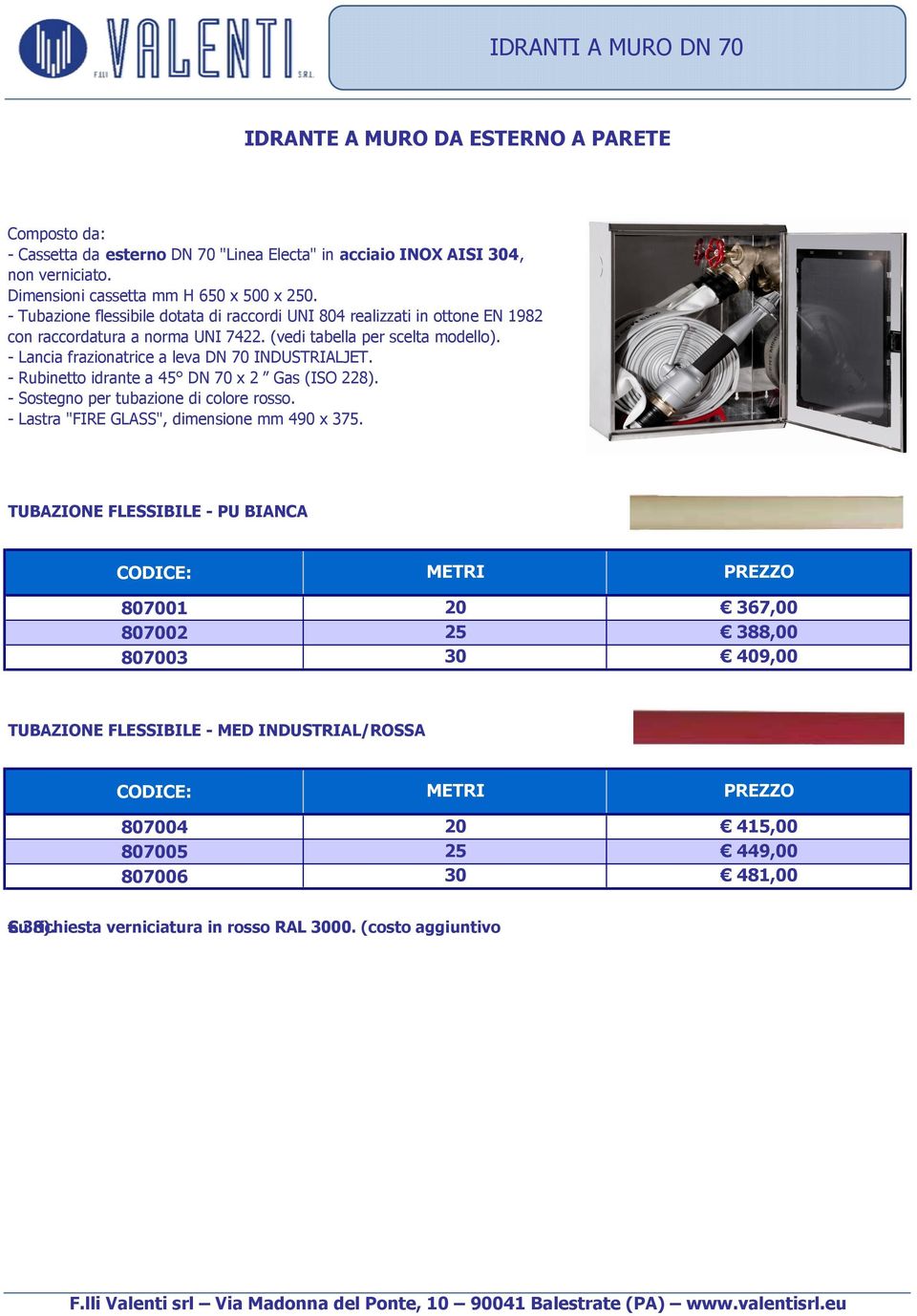 - Lancia frazionatrice a leva DN 70 INDUSTRIALJET. - Rubinetto idrante a 45 DN 70 x 2" Gas (ISO 228). - Sostegno per tubazione di colore rosso.