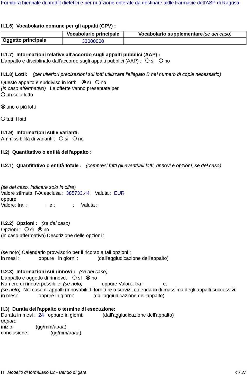 utilizzare l'allegato B nel numero di copie necessario) Questo appalto è suddiviso in lotti: sì no (in caso affermativo) Le offerte vanno presentate per un solo lotto uno o più lotti tutti i lotti II.