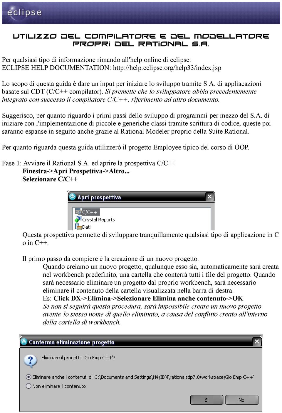 Si premette che lo sviluppatore abbia precedentemente integrato con successo il compilatore C/C++, riferimento ad altro documento.