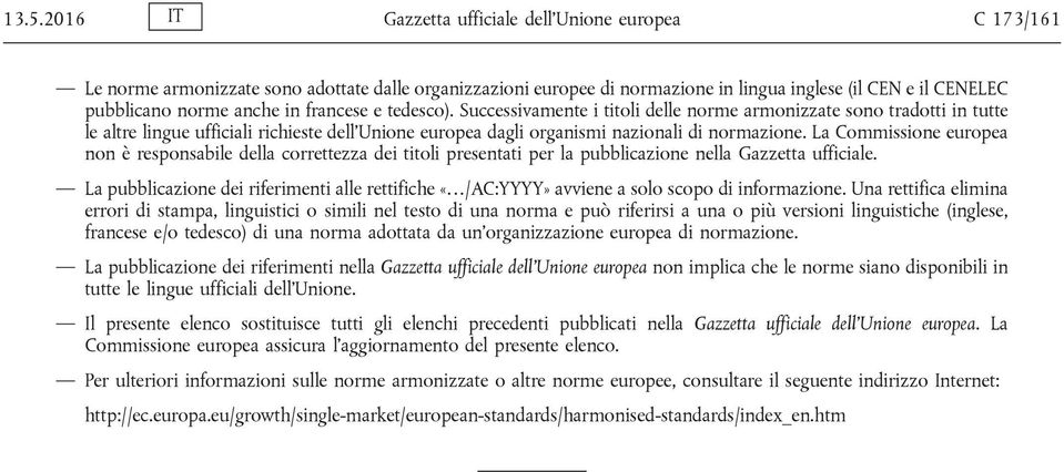 La Commissione europea non è responsabile della correttezza dei titoli presentati per la nella Gazzetta ufficiale. La dei riferimenti alle rettifiche «/AC:YYYY» avviene a solo scopo di informazione.