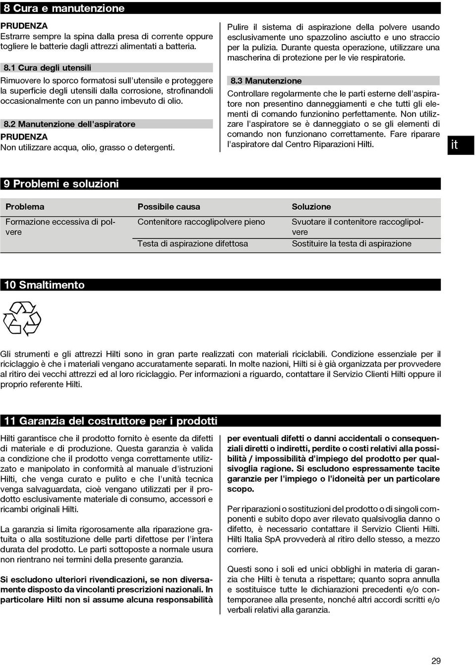 2 Manutenzione dell'aspiratore PRUDENZA Non utilizzare acqua, olio, grasso o detergenti.