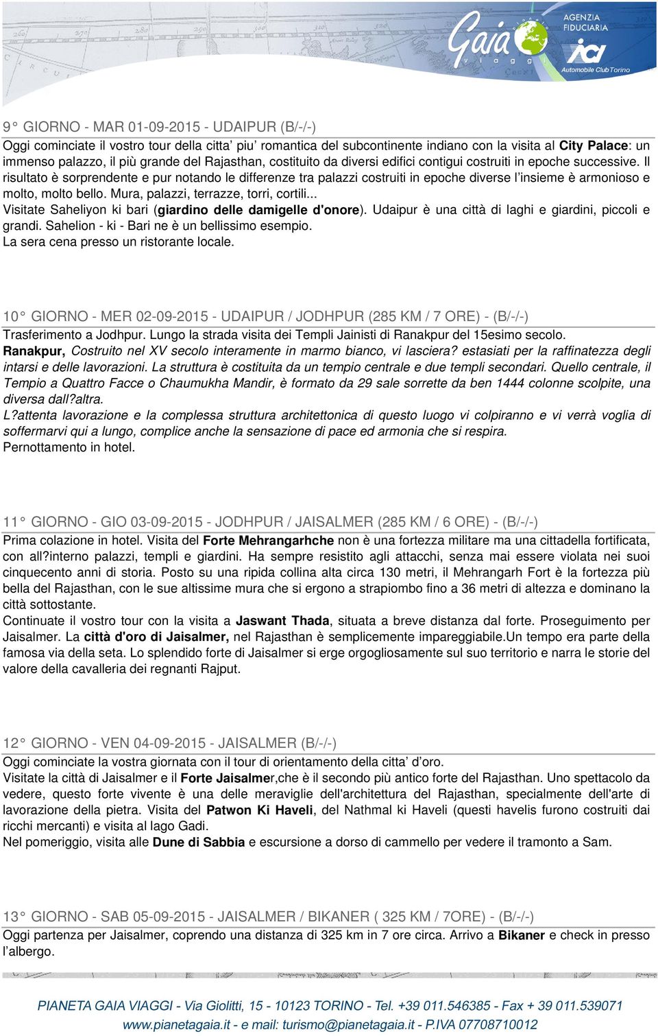 Il risultato è sorprendente e pur notando le differenze tra palazzi costruiti in epoche diverse l insieme è armonioso e molto, molto bello. Mura, palazzi, terrazze, torri, cortili.