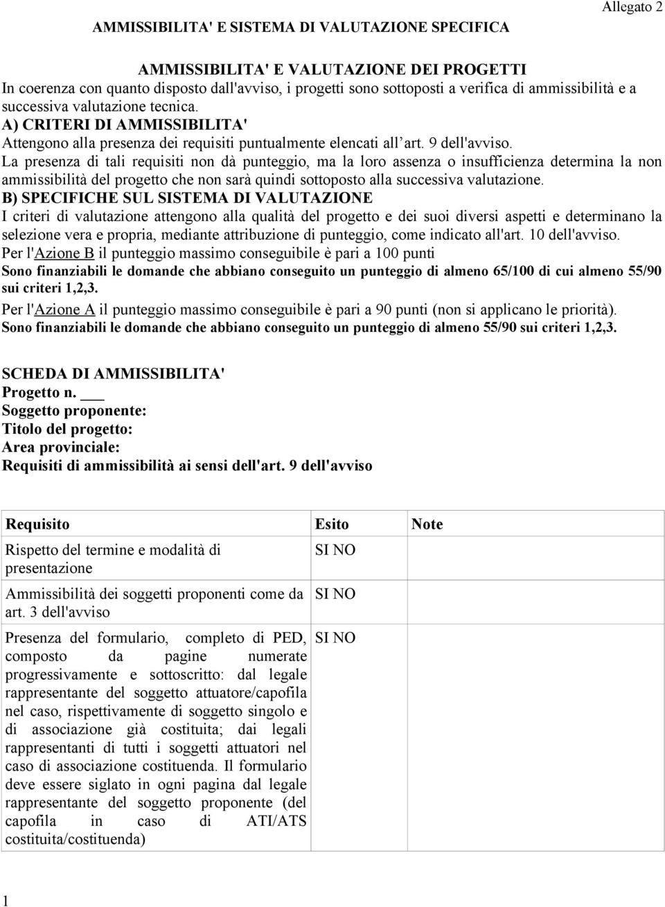 La presenza di tali requisiti non dà punteggio, ma la loro assenza o insufficienza determina la non ammissibilità del progetto che non sarà quindi sottoposto alla successiva valutazione.