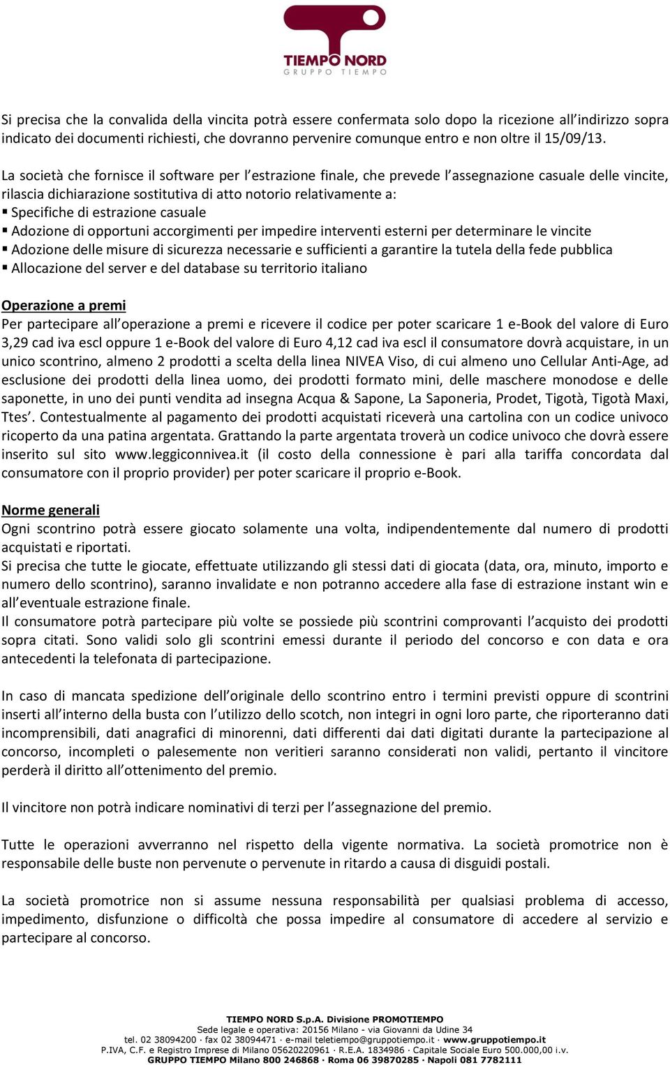 La società che fornisce il software per l estrazione finale, che prevede l assegnazione casuale delle vincite, rilascia dichiarazione sostitutiva di atto notorio relativamente a: Specifiche di