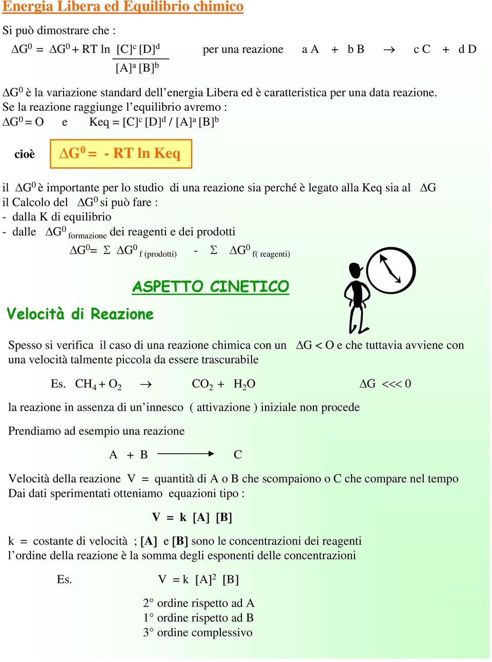 Se la reazione raggiunge l equilibrio avremo : G 0 = O e Keq = [C] c [D] d / [A] a [B] b cioè G 0 = - RT ln Keq il G 0 è importante per lo studio di una reazione sia perché è legato alla Keq sia al G