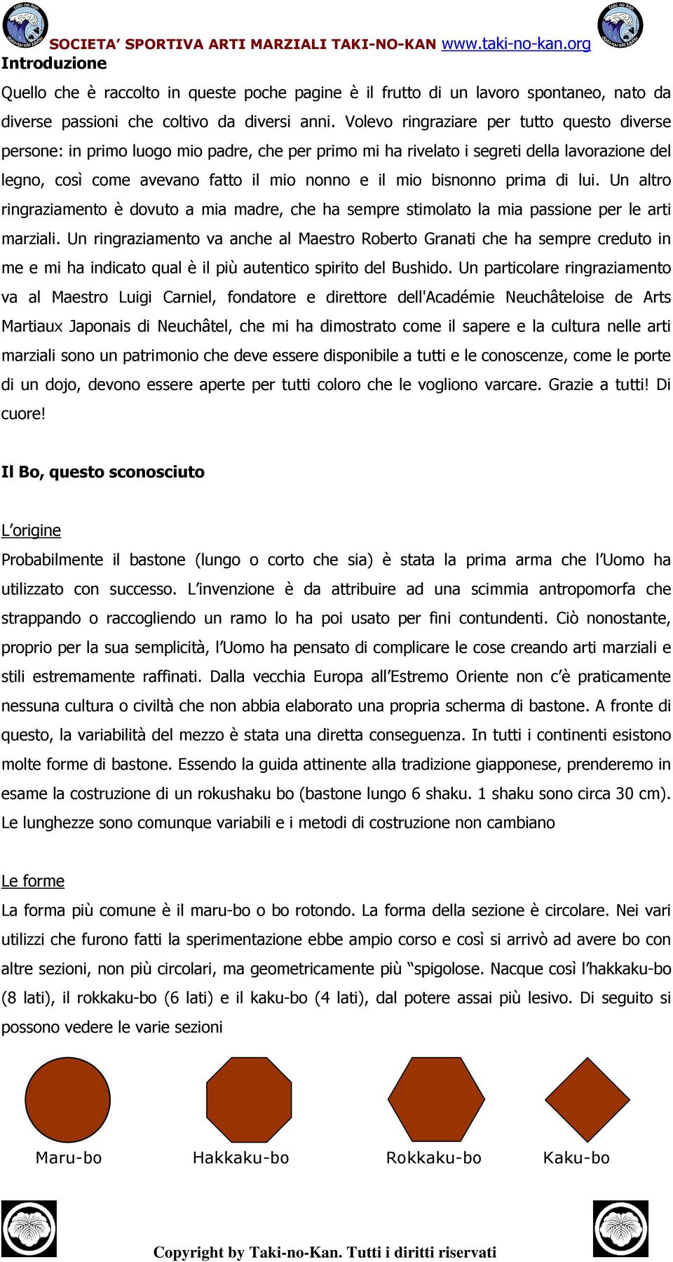 bisnonno prima di lui. Un altro ringraziamento è dovuto a mia madre, che ha sempre stimolato la mia passione per le arti marziali.