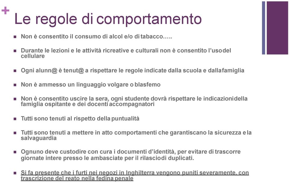 linguaggio volgare o blasfemo Non è consentito uscire la sera, ogni studente dovrà rispettare le indicazioni della famiglia ospitante e dei docenti accompagnatori Tutti sono tenuti al rispetto della