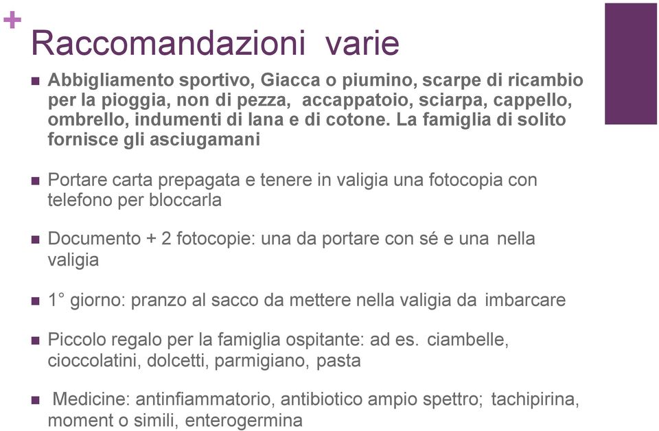 La famiglia di solito fornisce gli asciugamani Portare carta prepagata e tenere in valigia una fotocopia con telefono per bloccarla Documento + 2 fotocopie: una