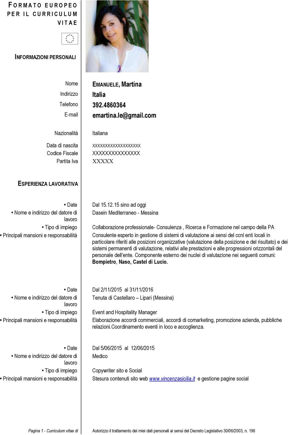 15 sino ad oggi Dasein Mediterraneo - Messina Collaborazione professionale- Consulenza, Ricerca e Formazione nel campo della PA Consulente esperto in gestione di sistemi di valutazione ai sensi del