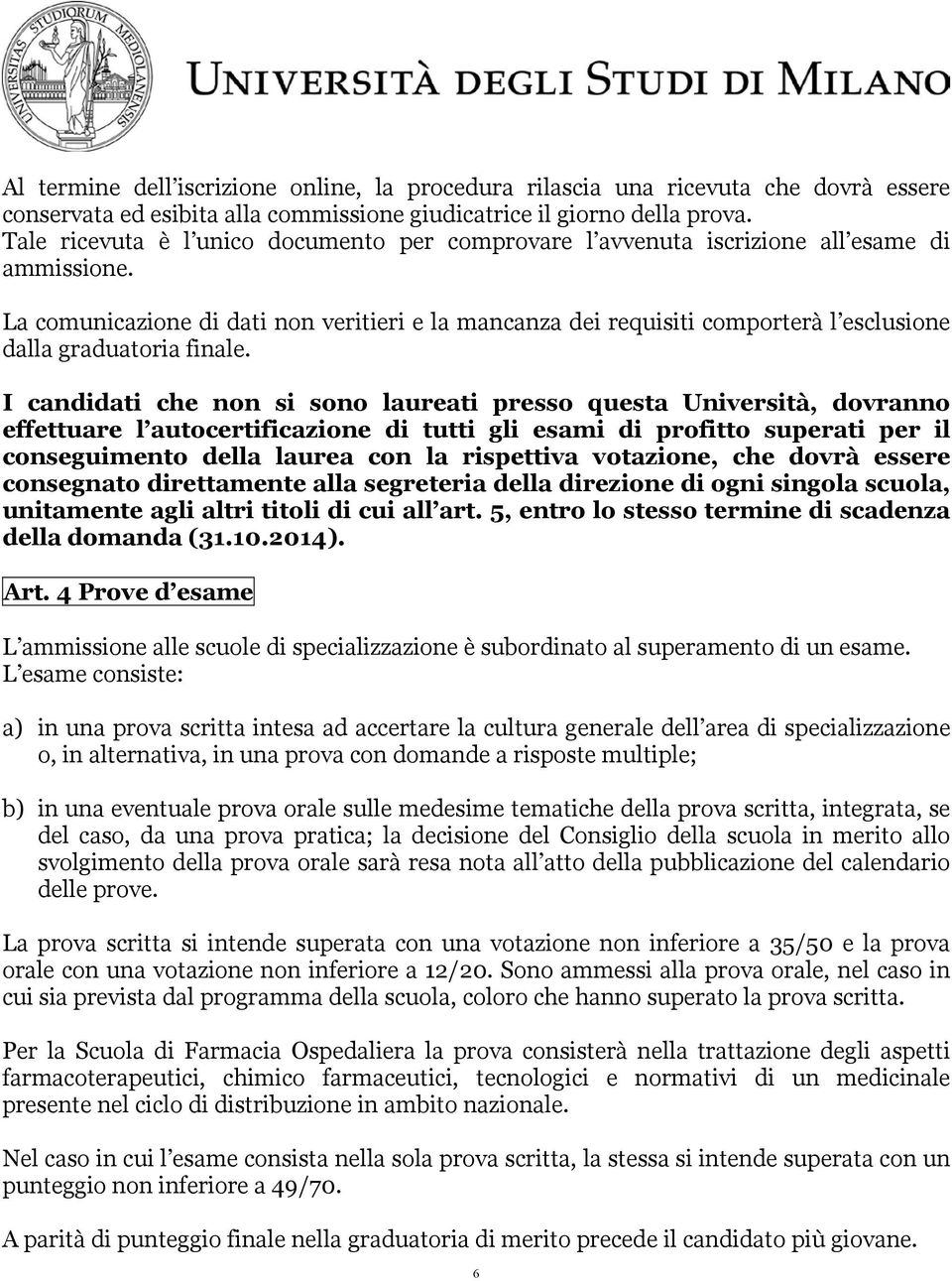 La comunicazione di dati non veritieri e la mancanza dei requisiti comporterà l esclusione dalla graduatoria finale.