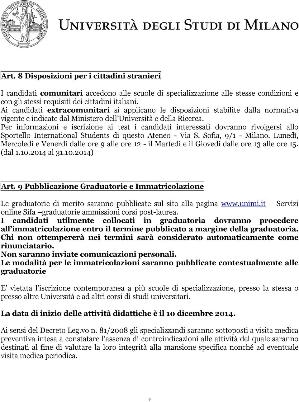 Per informazioni e iscrizione ai test i candidati interessati dovranno rivolgersi allo Sportello International Students di questo Ateneo - Via S. Sofia, 9/1 - Milano.