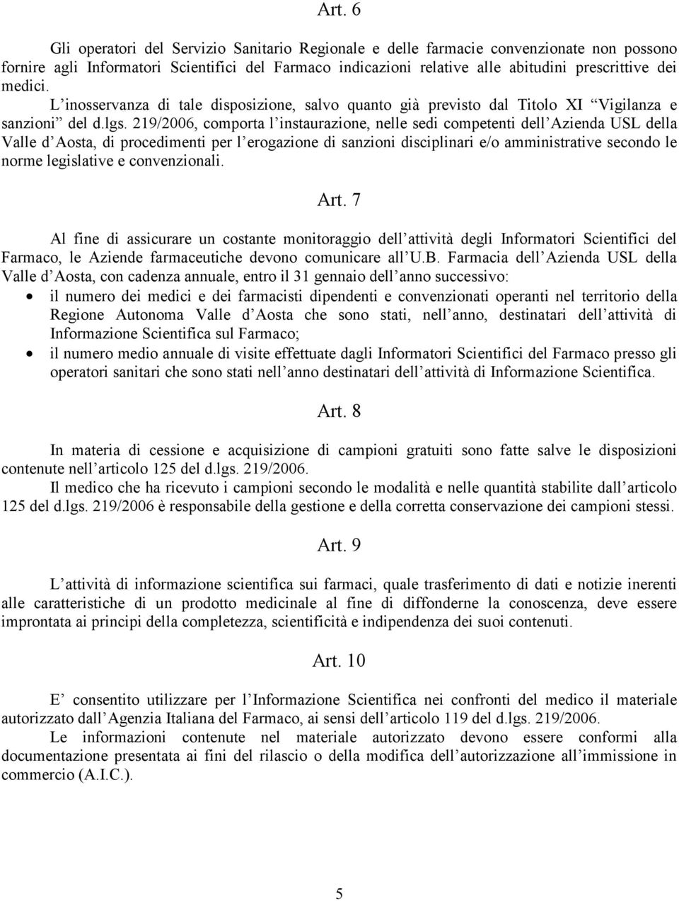 219/2006, comporta l instaurazione, nelle sedi competenti dell Azienda USL della Valle d Aosta, di procedimenti per l erogazione di sanzioni disciplinari e/o amministrative secondo le norme