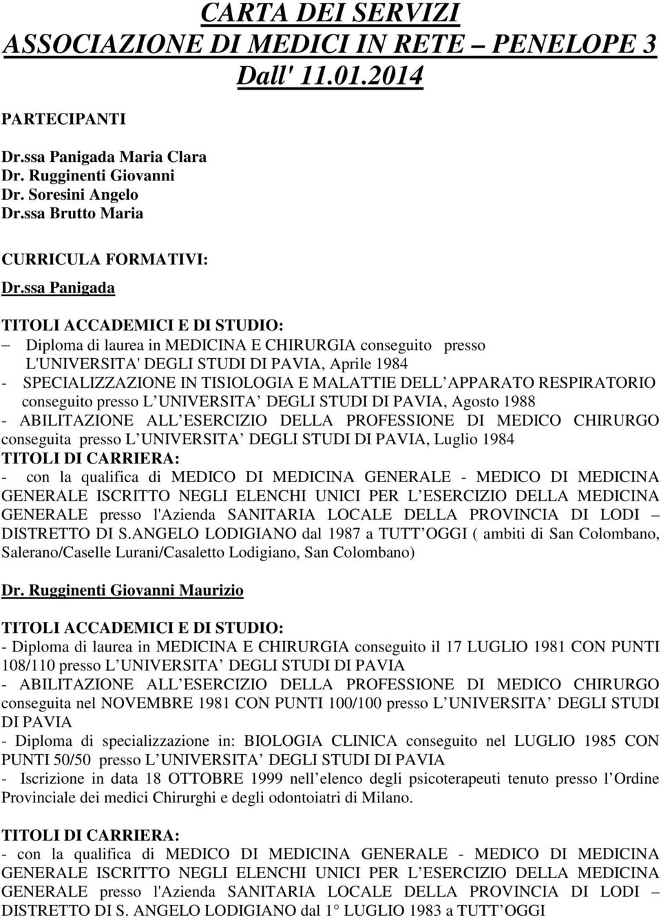 ssa Panigada TITOLI ACCADEMICI E DI STUDIO: Diploma di laurea in MEDICINA E CHIRURGIA conseguito presso L'UNIVERSITA' DEGLI STUDI DI PAVIA, Aprile 1984 - SPECIALIZZAZIONE IN TISIOLOGIA E MALATTIE