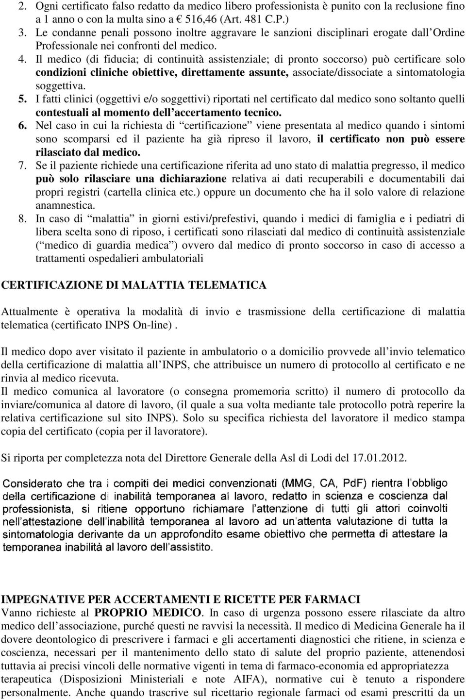 Il medico (di fiducia; di continuità assistenziale; di pronto soccorso) può certificare solo condizioni cliniche obiettive, direttamente assunte, associate/dissociate a sintomatologia soggettiva. 5.