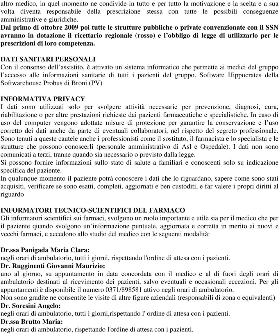 Dal primo di ottobre 2009 poi tutte le strutture pubbliche o private convenzionate con il SSN avranno in dotazione il ricettario regionale (rosso) e l obbligo di legge di utilizzarlo per le