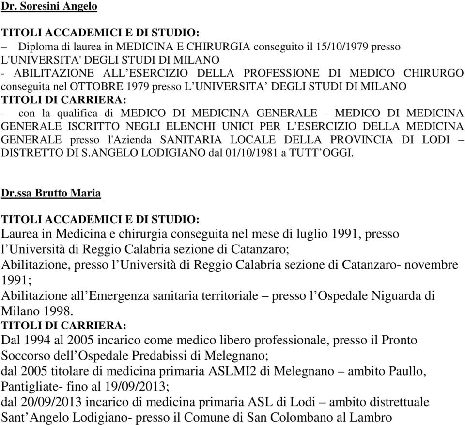 GENERALE ISCRITTO NEGLI ELENCHI UNICI PER L ESERCIZIO DELLA MEDICINA GENERALE presso l'azienda SANITARIA LOCALE DELLA PROVINCIA DI LODI DISTRETTO DI S.ANGELO LODIGIANO dal 01/10/1981 a TUTT OGGI. Dr.