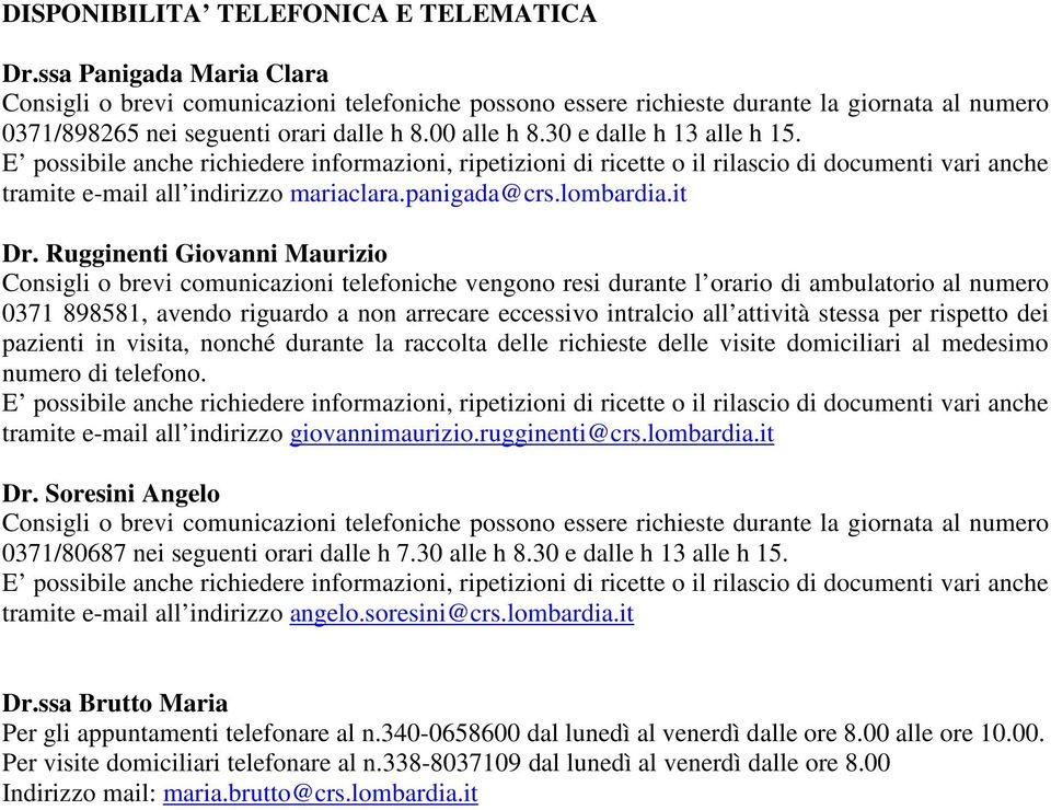 30 e dalle h 13 alle h 15. E possibile anche richiedere informazioni, ripetizioni di ricette o il rilascio di documenti vari anche tramite e-mail all indirizzo mariaclara.panigada@crs.lombardia.it Dr.