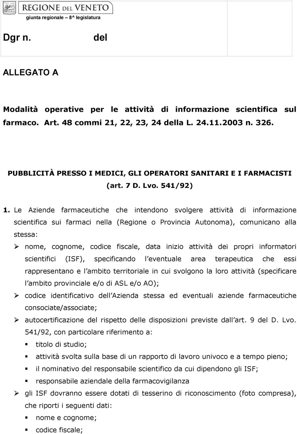 Le Aziende farmaceutiche che intendono svolgere attività di informazione scientifica sui farmaci nella (Regione o Provincia Autonoma), comunicano alla stessa: nome, cognome, codice fiscale, data