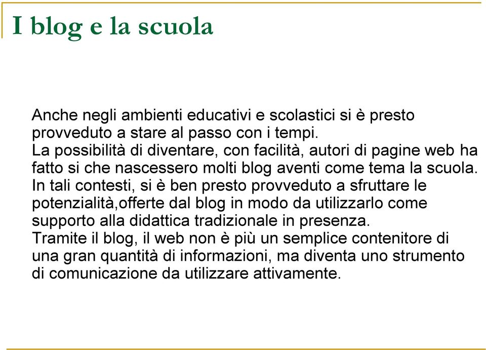 In tali contesti, si è ben presto provveduto a sfruttare le potenzialità,offerte dal blog in modo da utilizzarlo come supporto alla didattica