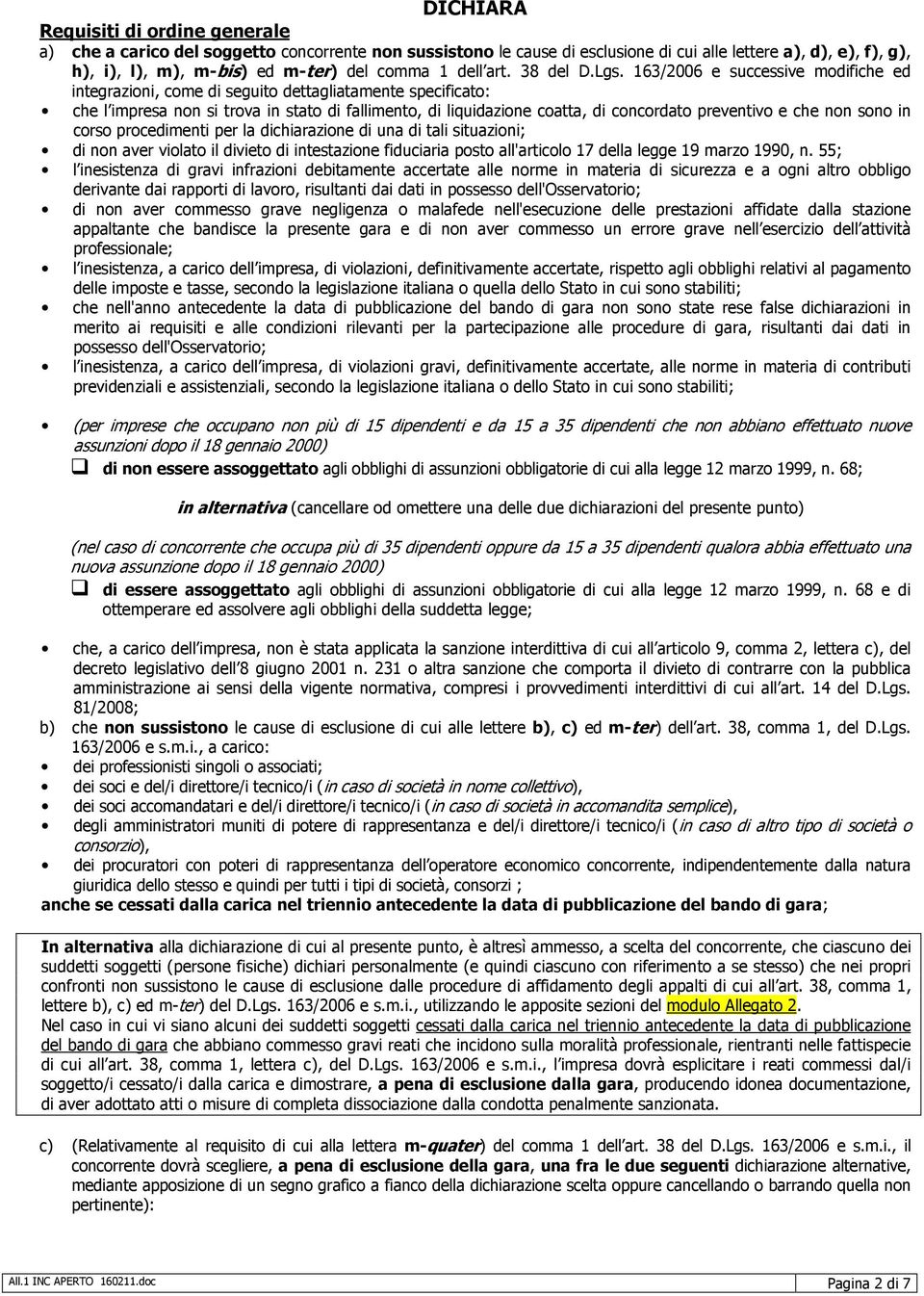 163/2006 e successive modifiche ed integrazioni, come di seguito dettagliatamente specificato: che l impresa non si trova in stato di fallimento, di liquidazione coatta, di concordato preventivo e