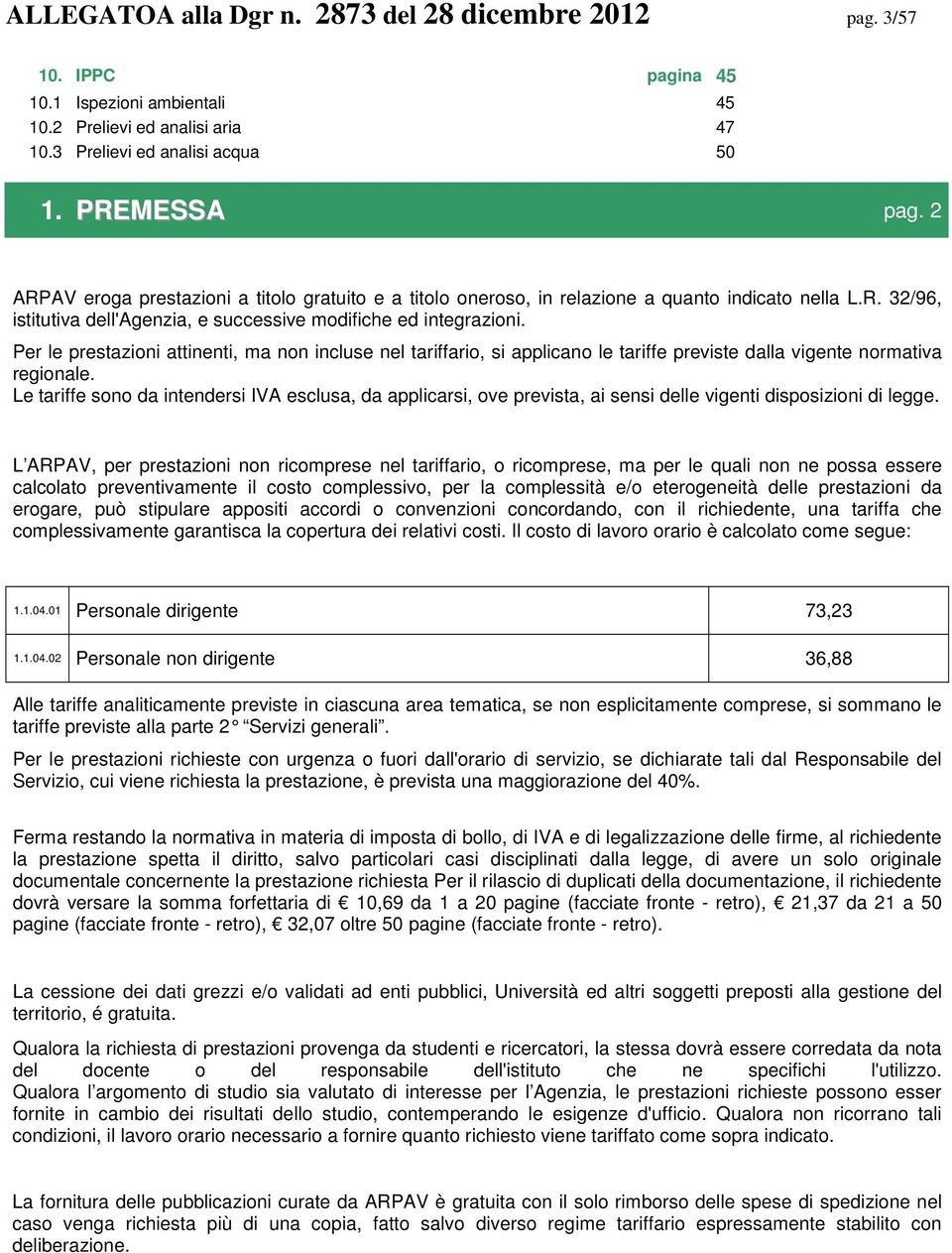 Per le prestazioni attinenti, ma non incluse nel tariffario, si applicano le tariffe previste dalla vigente normativa regionale.