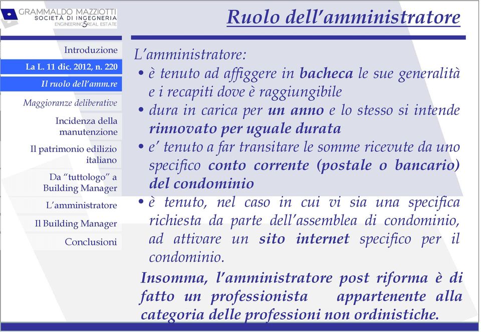 rinnovato per uguale durata e tenuto a far transitare le somme ricevute da uno specifico conto corrente (postale o bancario) del condominio è tenuto, nel caso in cui vi