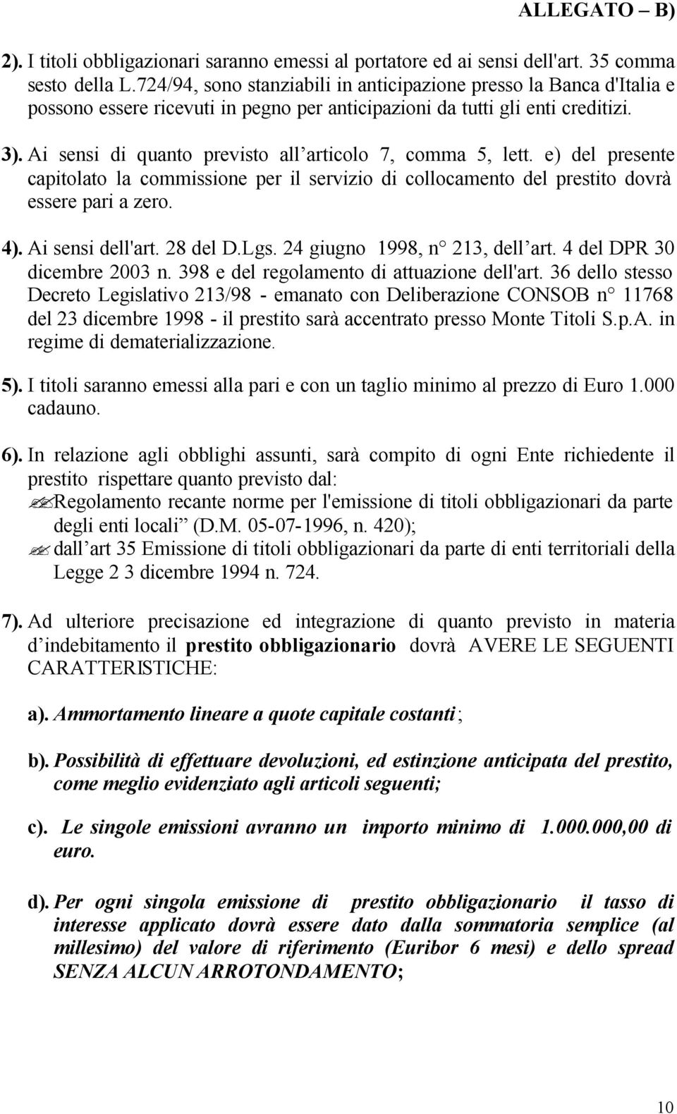 Ai sensi di quanto previsto all articolo 7, comma 5, lett. e) del presente capitolato la commissione per il servizio di collocamento del prestito dovrà essere pari a zero. 4). Ai sensi dell'art.