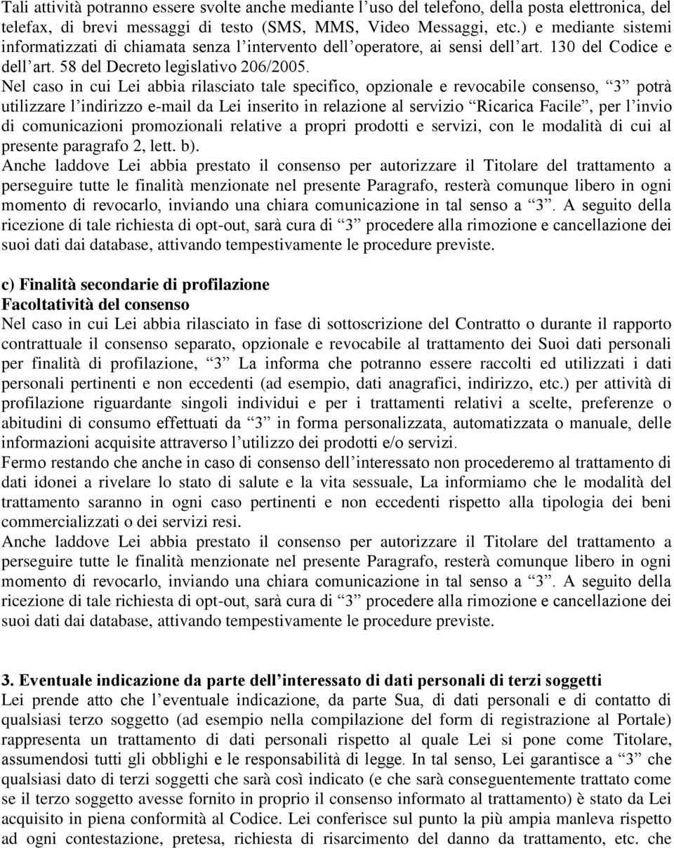 Nel caso in cui Lei abbia rilasciato tale specifico, opzionale e revocabile consenso, 3 potrà utilizzare l indirizzo e-mail da Lei inserito in relazione al servizio Ricarica Facile, per l invio di