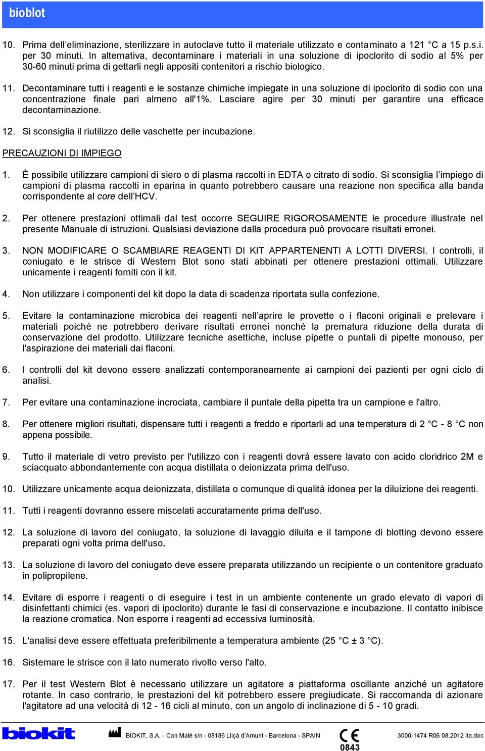 Decontaminare tutti i reagenti e le sostanze chimiche impiegate in una soluzione di ipoclorito di sodio con una concentrazione finale pari almeno all'1%.