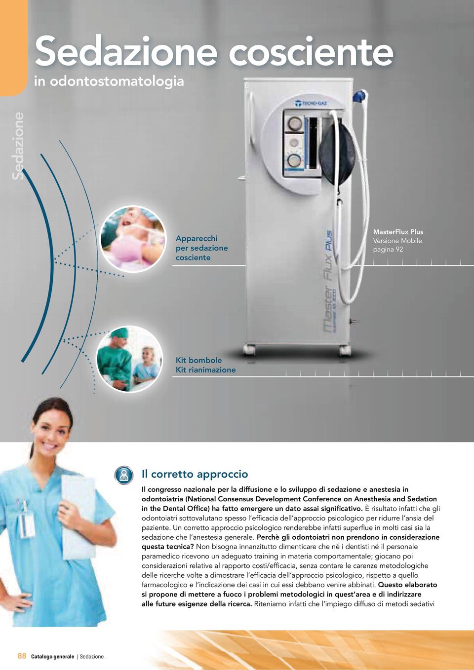 È risultato infatti che gli odontoiatri sottovalutano spesso l efficacia dell approccio psicologico per ridurre l ansia del paziente.