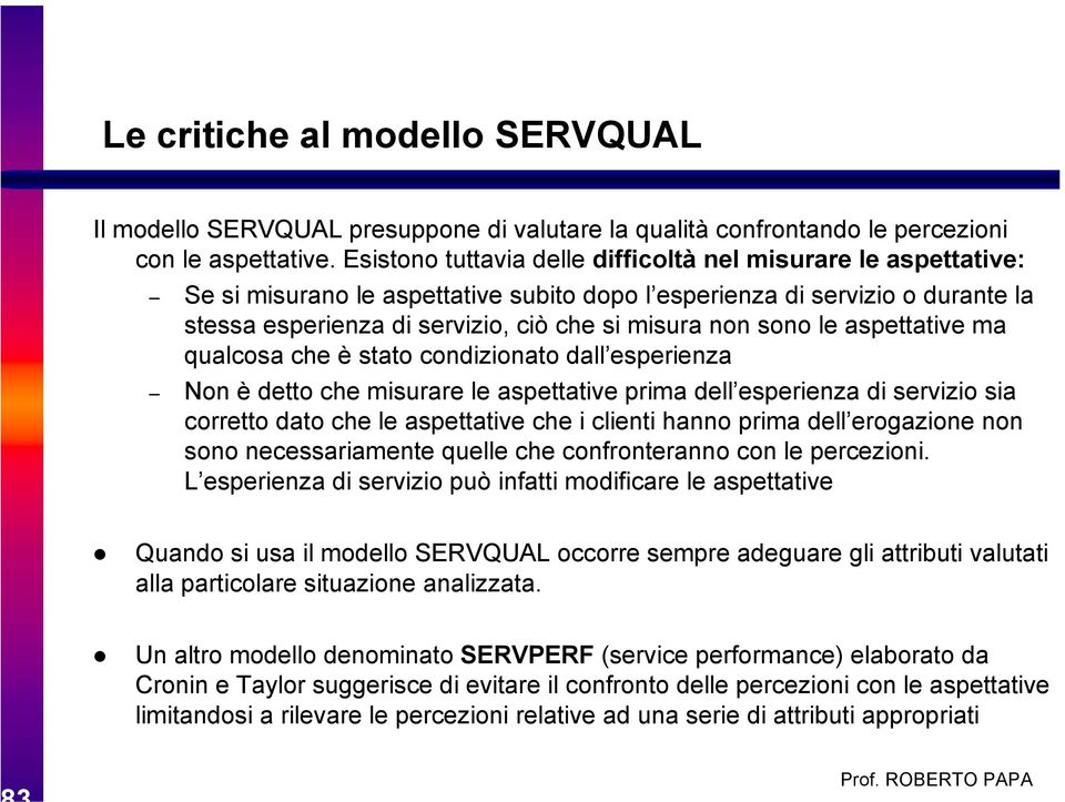 sono le aspettative ma qualcosa che è stato condizionato dall esperienza Non è detto che misurare le aspettative prima dell esperienza di servizio sia corretto dato che le aspettative che i clienti