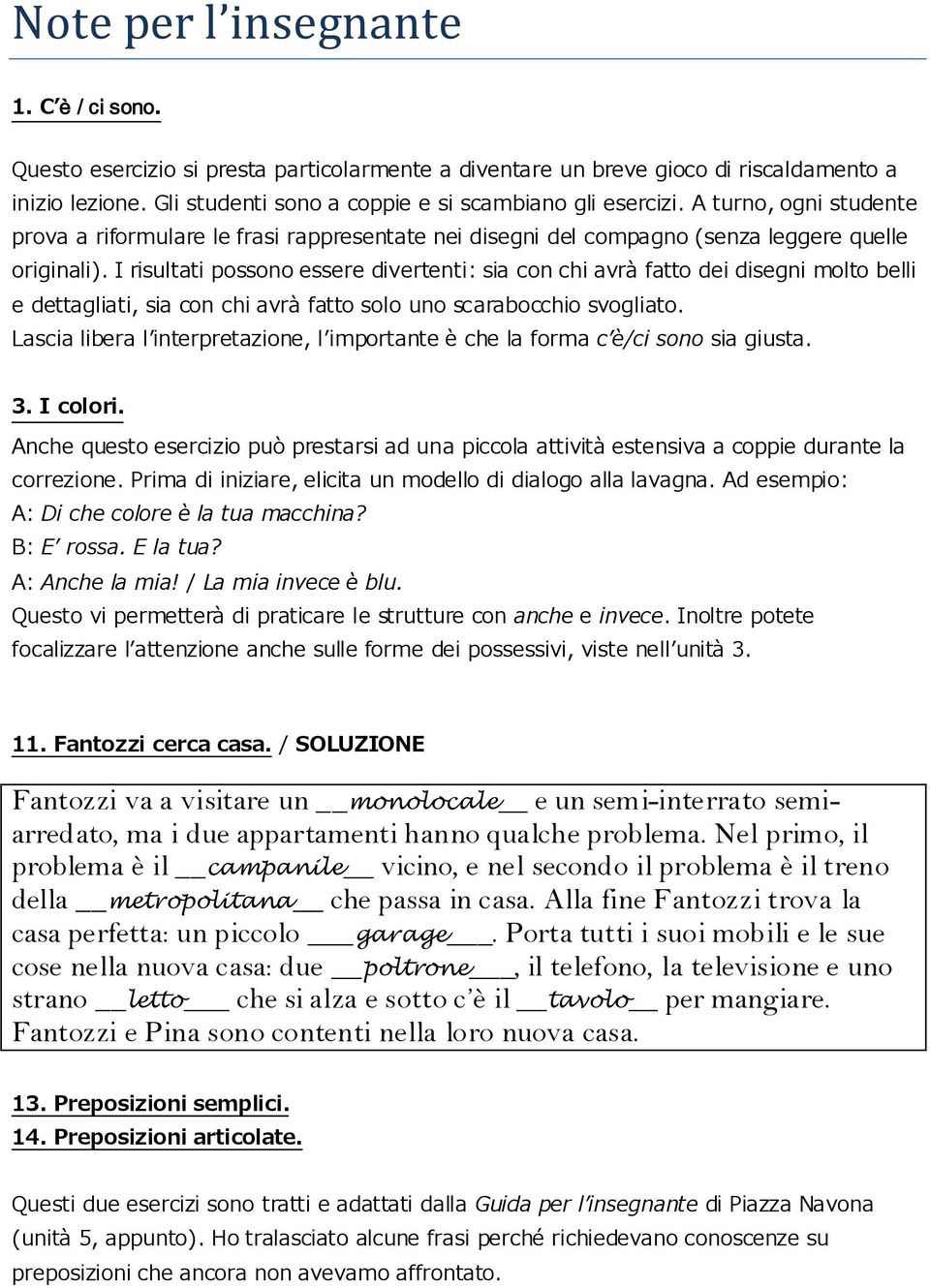 I risultati possono essere divertenti: sia con chi avrà fatto dei disegni molto belli e dettagliati, sia con chi avrà fatto solo uno scarabocchio svogliato.