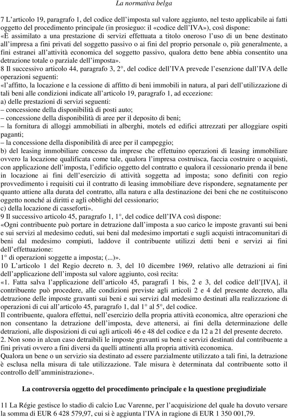 generalmente, a fini estranei all attività economica del soggetto passivo, qualora detto bene abbia consentito una detrazione totale o parziale dell imposta».