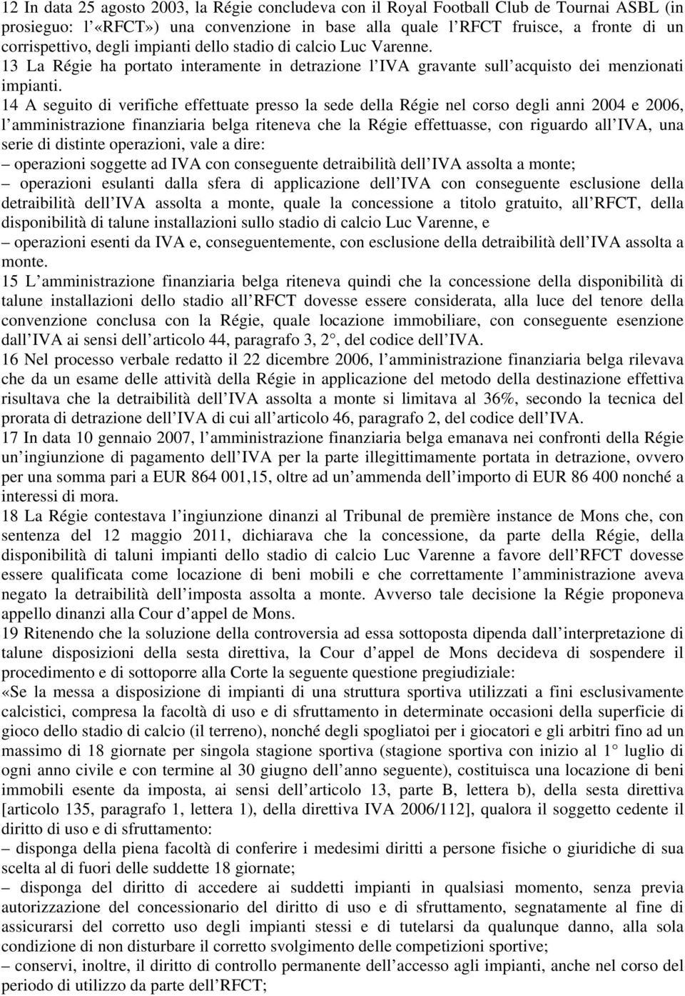 14 A seguito di verifiche effettuate presso la sede della Régie nel corso degli anni 2004 e 2006, l amministrazione finanziaria belga riteneva che la Régie effettuasse, con riguardo all IVA, una