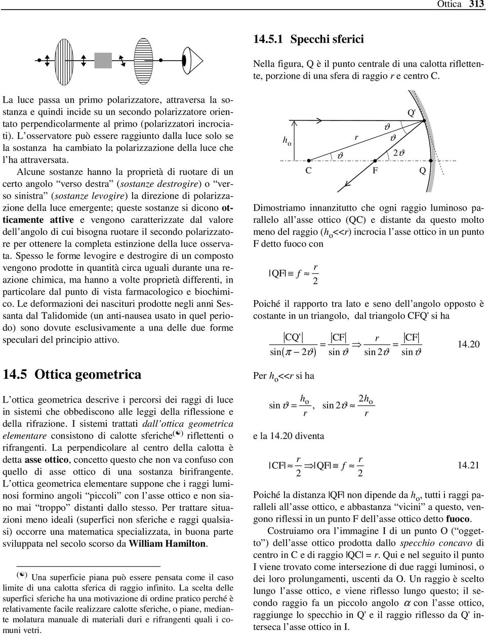 L osservatore può essere raggiunto dalla luce solo se la sostanza ha cambiato la polarizzazione della luce che l ha attraversata.