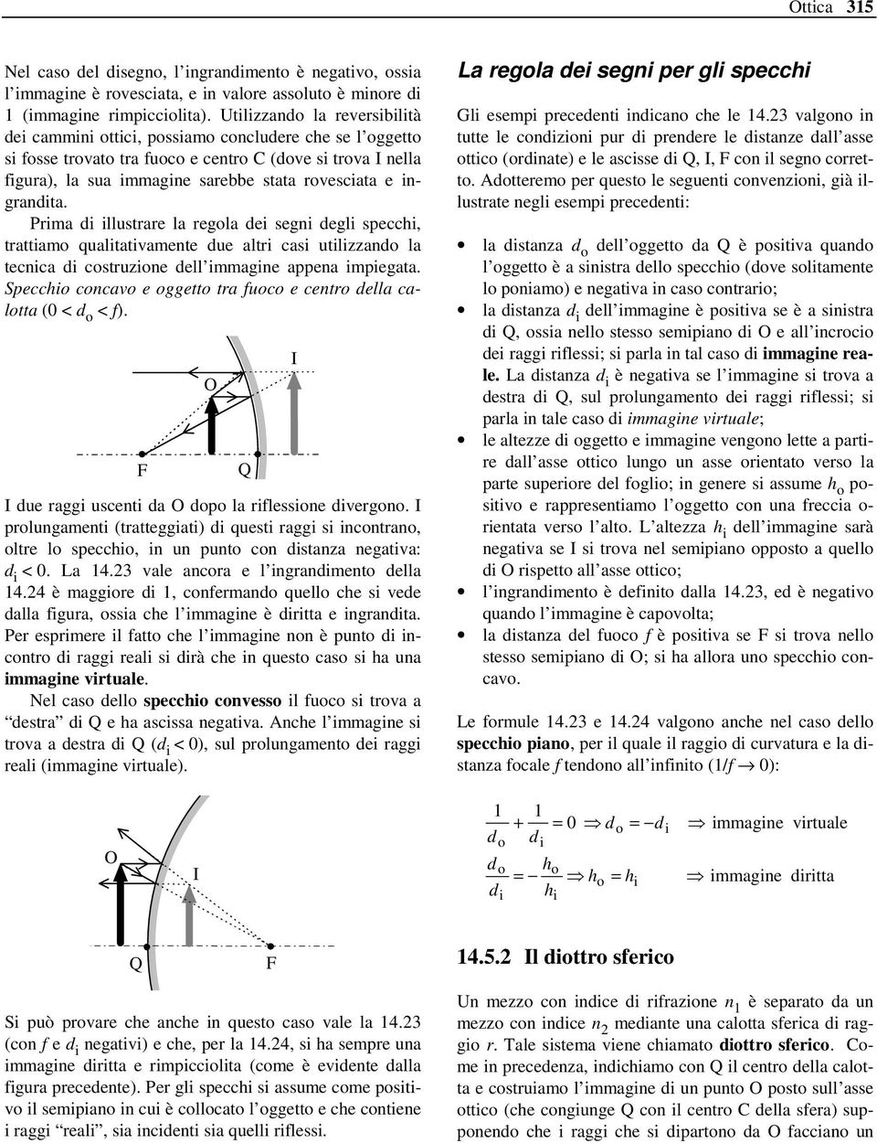 ingrandita. Prima di illustrare la regola dei segni degli specchi, trattiamo qualitativamente due altri casi utilizzando la tecnica di costruzione dell immagine appena impiegata.