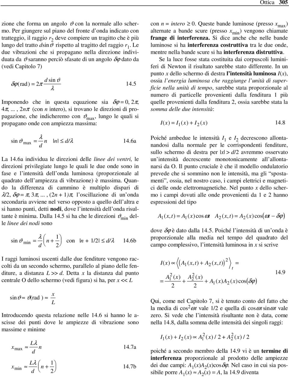 Le due vibrazioni che si propagano nella direzione individuata da saranno perciò sfasate di un angolo δϕ dato da (vedi Capitolo 7) sin δϕ( rad ) = π d 14.