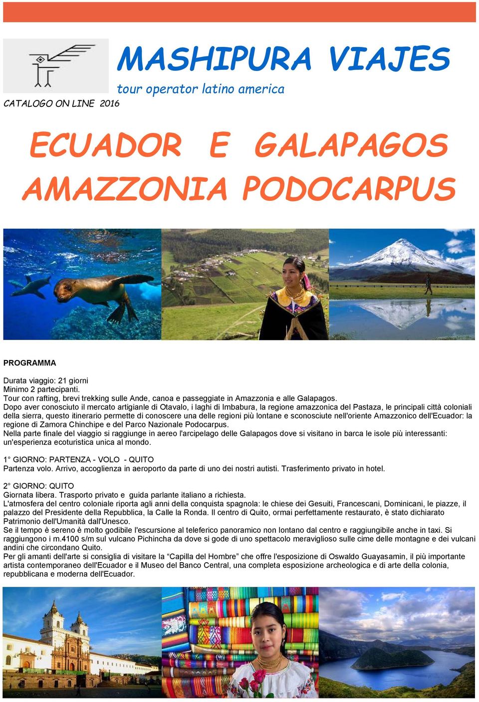 Dopo aver conosciuto il mercato artigianle di Otavalo, i laghi di Imbabura, la regione amazzonica del Pastaza, le principali città coloniali della sierra, questo itinerario permette di conoscere una